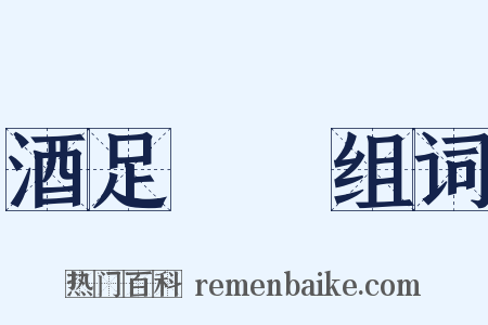 酒足飯飽组词是什么意思的图片